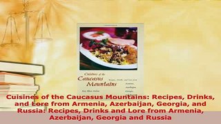 Download  Cuisines of the Caucasus Mountains Recipes Drinks and Lore from Armenia Azerbaijan Free Books