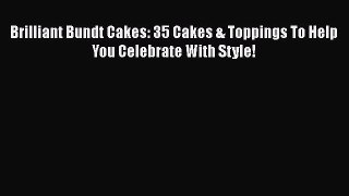 [PDF] Brilliant Bundt Cakes: 35 Cakes & Toppings To Help You Celebrate With Style!  Book Online