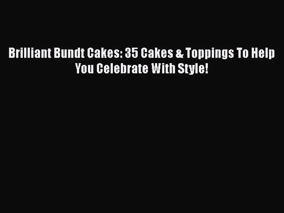[PDF] Brilliant Bundt Cakes: 35 Cakes & Toppings To Help You Celebrate With Style!  Book Online