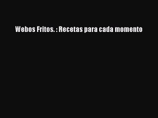 [Read PDF] Webos Fritos. : Recetas para cada momento Free Books