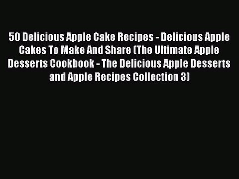 [Read PDF] 50 Delicious Apple Cake Recipes - Delicious Apple Cakes To Make And Share (The Ultimate