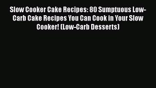 [Download] Slow Cooker Cake Recipes: 80 Sumptuous Low-Carb Cake Recipes You Can Cook in Your
