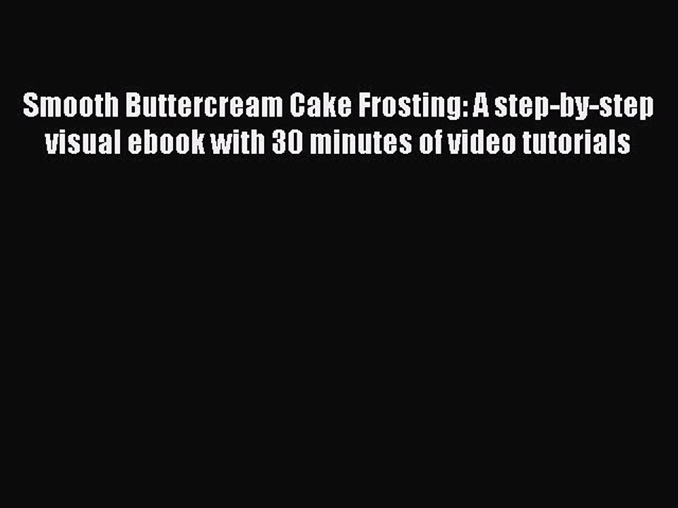 [Read PDF] Smooth Buttercream Cake Frosting: A step-by-step visual ebook with 30 minutes of