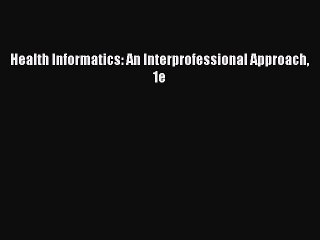 Read Health Informatics: An Interprofessional Approach 1e Ebook Free