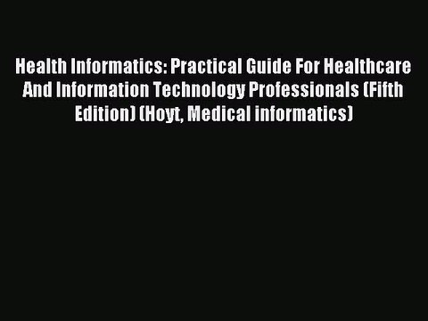 Read Health Informatics: Practical Guide For Healthcare And Information Technology Professionals