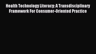 Read Health Technology Literacy: A Transdisciplinary Framework For Consumer-Oriented Practice