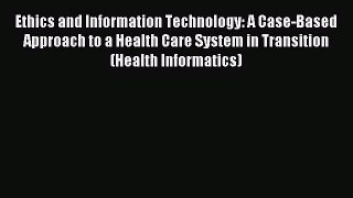 Read Ethics and Information Technology: A Case-Based Approach to a Health Care System in Transition