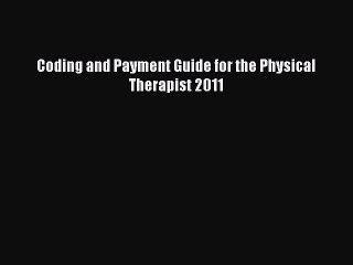 Read Coding and Payment Guide for the Physical Therapist 2011 Ebook Free