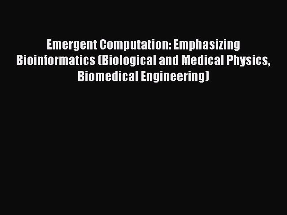 Read Emergent Computation: Emphasizing Bioinformatics (Biological and Medical Physics Biomedical