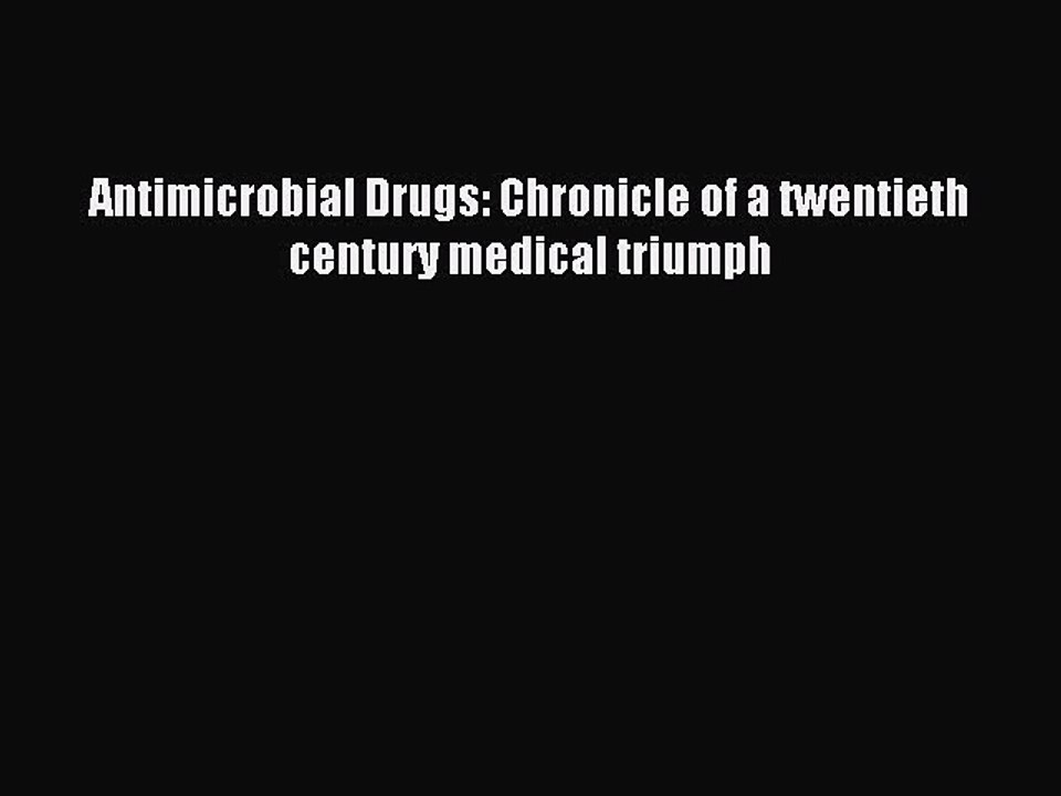 Read Antimicrobial Drugs: Chronicle of a twentieth century medical triumph Ebook Free