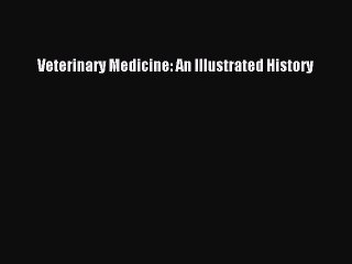 Read Veterinary Medicine: An Illustrated History Ebook Free