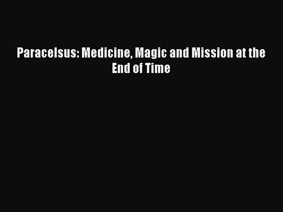 Download Paracelsus: Medicine Magic and Mission at the End of Time PDF Online