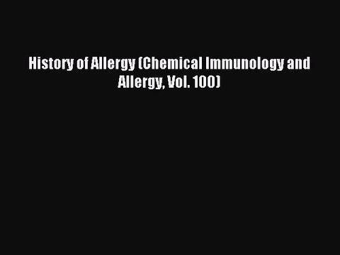 Read History of Allergy (Chemical Immunology and Allergy Vol. 100) Ebook Free