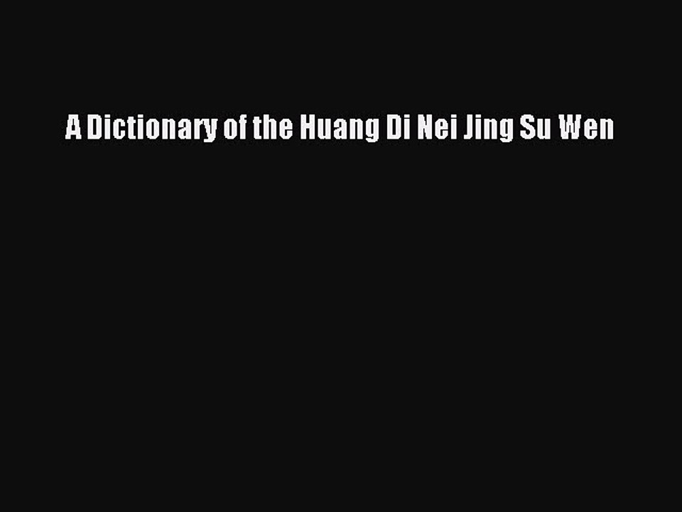 Download A Dictionary of the Huang Di Nei Jing Su Wen Ebook Free