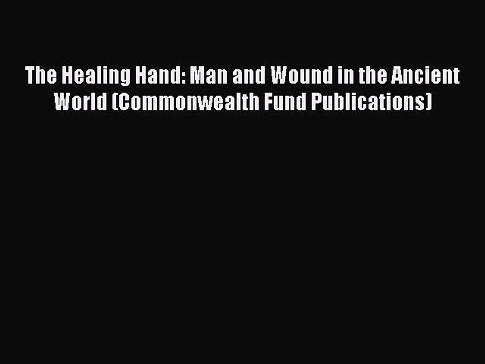 Read The Healing Hand: Man and Wound in the Ancient World (Commonwealth Fund Publications)