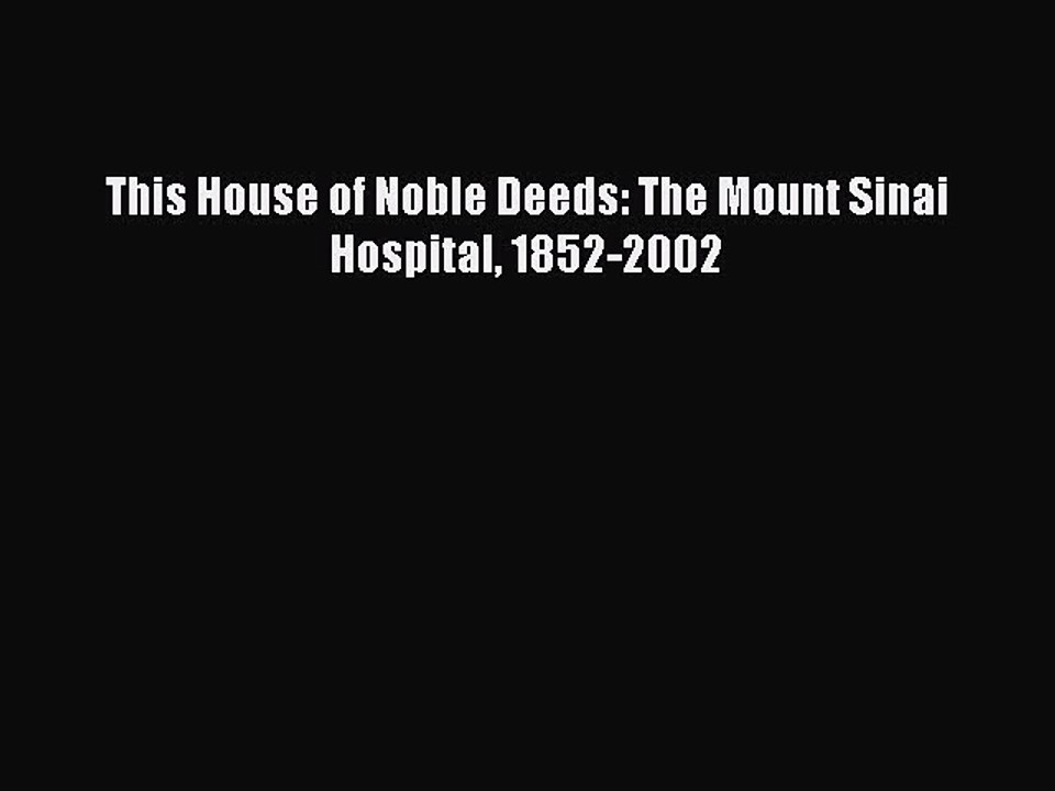 Read This House of Noble Deeds: The Mount Sinai Hospital 1852-2002 Ebook Online