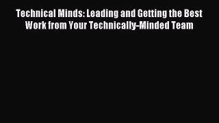 PDF Technical Minds: Leading and Getting the Best Work from Your Technically-Minded Team  Read