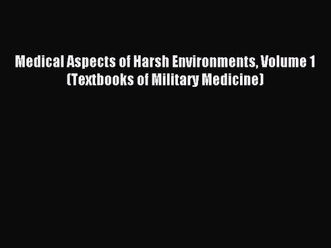 Read Medical Aspects of Harsh Environments Volume 1 (Textbooks of Military Medicine) Ebook