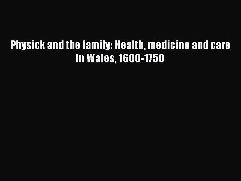 Read Physick and the family: Health medicine and care in Wales 1600-1750 Ebook Free