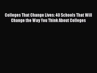 PDF Colleges That Change Lives: 40 Schools That Will Change the Way You Think About Colleges