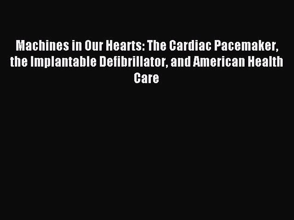 Read Machines in Our Hearts: The Cardiac Pacemaker the Implantable Defibrillator and American