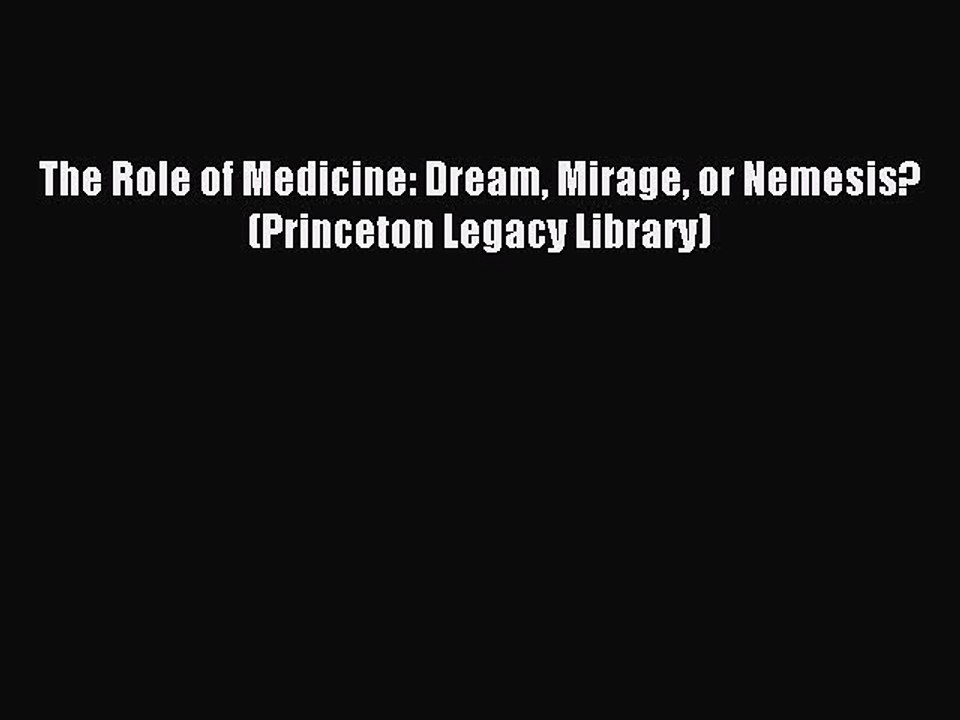 Read The Role of Medicine: Dream Mirage or Nemesis? (Princeton Legacy Library) Ebook Free