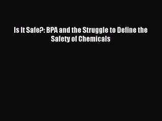 Download Is It Safe?: BPA and the Struggle to Define the Safety of Chemicals PDF Online