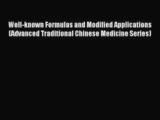 Read Well-known Formulas and Modified Applications (Advanced Traditional Chinese Medicine Series)