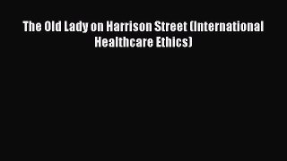 Read The Old Lady on Harrison Street (International Healthcare Ethics) Ebook Free