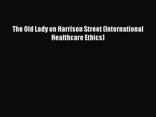 Read The Old Lady on Harrison Street (International Healthcare Ethics) Ebook Free