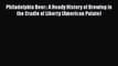 Read Philadelphia Beer:: A Heady History of Brewing in the Cradle of Liberty (American Palate)