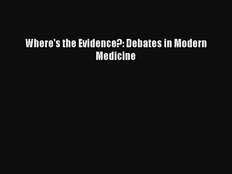 Download Where's the Evidence?: Debates in Modern Medicine Ebook Free