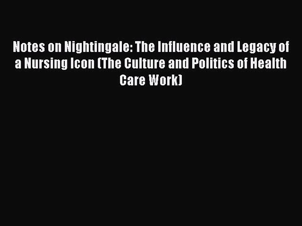 Read Notes on Nightingale: The Influence and Legacy of a Nursing Icon (The Culture and Politics