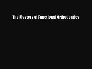 Read The Masters of Functional Orthodontics Ebook Free
