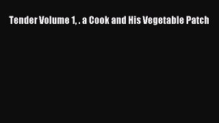 Read Tender Volume 1 . a Cook and His Vegetable Patch Ebook Free