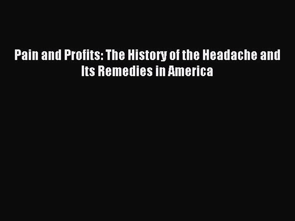 Read Pain and Profits: The History of the Headache and Its Remedies in America Ebook Free
