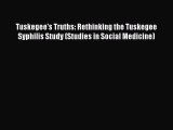 Read Tuskegee's Truths: Rethinking the Tuskegee Syphilis Study (Studies in Social Medicine)