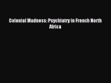 Read Colonial Madness: Psychiatry in French North Africa Ebook Free