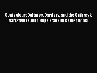 Read Contagious: Cultures Carriers and the Outbreak Narrative (a John Hope Franklin Center