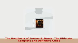Download  The Handbook of Porters  Stouts The Ultimate Complete and Definitive Guide Read Online