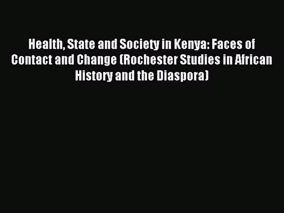 Read Health State and Society in Kenya: Faces of Contact and Change (Rochester Studies in African