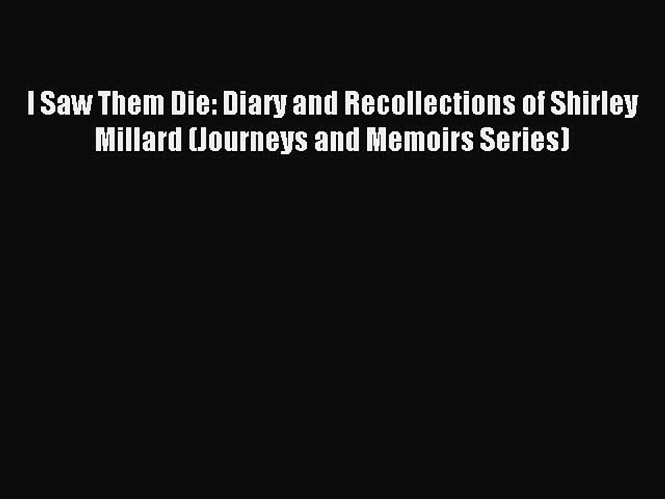 Read I Saw Them Die: Diary and Recollections of Shirley Millard (Journeys and Memoirs Series)