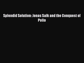 Read Splendid Solution: Jonas Salk and the Conquest of Polio Ebook Free