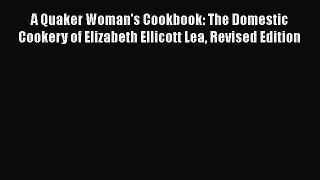 Read A Quaker Woman's Cookbook: The Domestic Cookery of Elizabeth Ellicott Lea Revised Edition