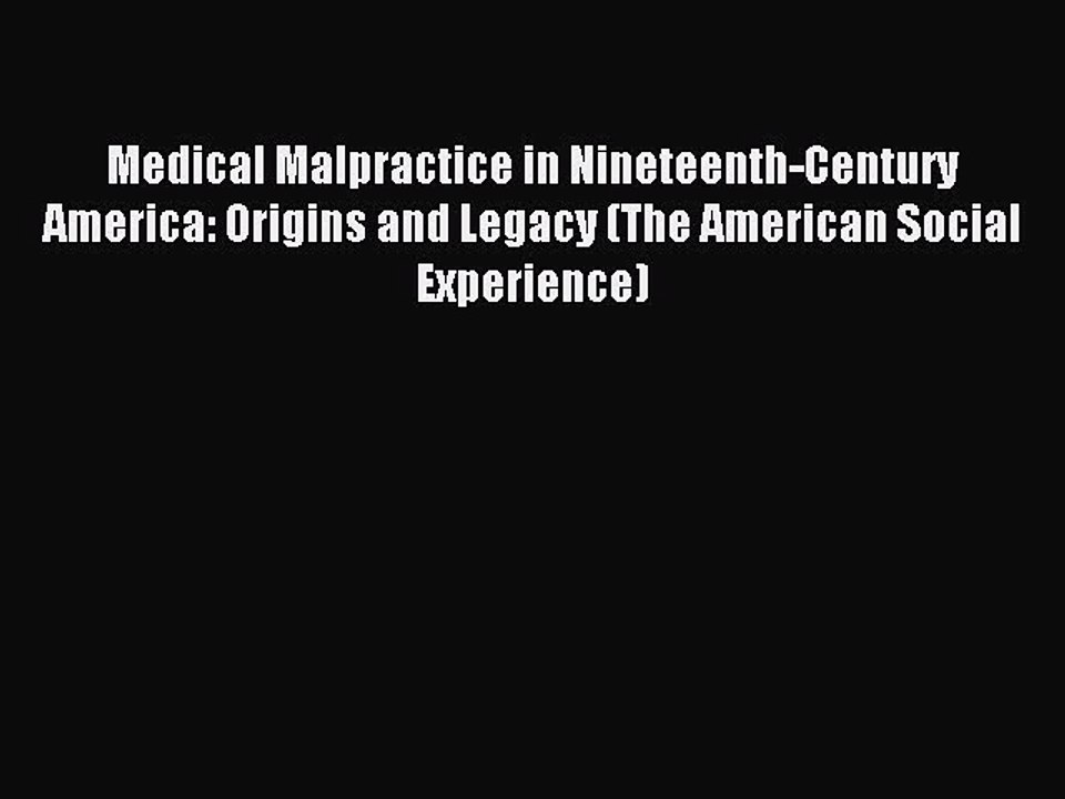 Read Medical Malpractice in Nineteenth-Century America: Origins and Legacy (The American Social