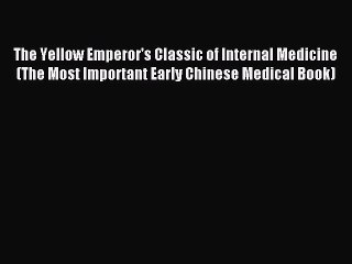 Read The Yellow Emperor's Classic of Internal Medicine (The Most Important Early Chinese Medical