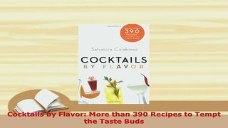 Download  Cocktails by Flavor More than 390 Recipes to Tempt the Taste Buds Read Online