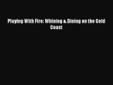 Download Playing With Fire: Whining & Dining on the Gold Coast Ebook Online