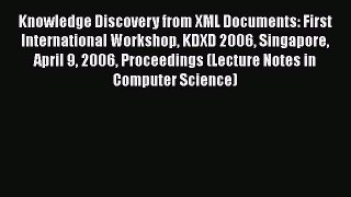 [PDF] Knowledge Discovery from XML Documents: First International Workshop KDXD 2006 Singapore