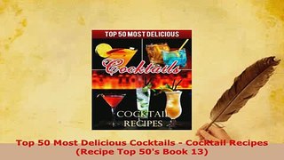 Download  Top 50 Most Delicious Cocktails  Cocktail Recipes Recipe Top 50s Book 13 Read Online